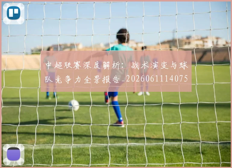 中超联赛深度解析：战术演变与球队竞争力全景报告_20260611140750