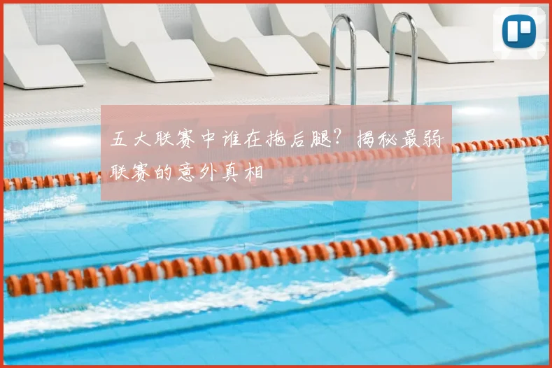 五大联赛中谁在拖后腿？揭秘最弱联赛的意外真相