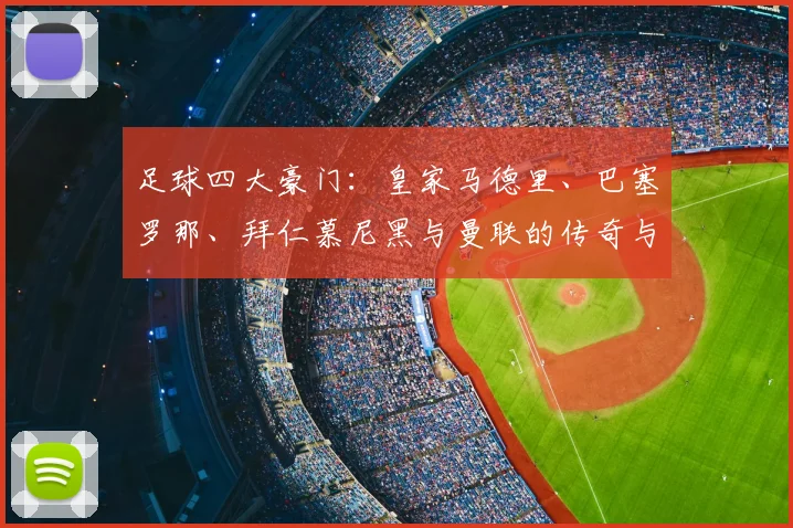 足球四大豪门:皇家马德里、巴塞罗那、拜仁慕尼黑与曼联的传奇与统治
